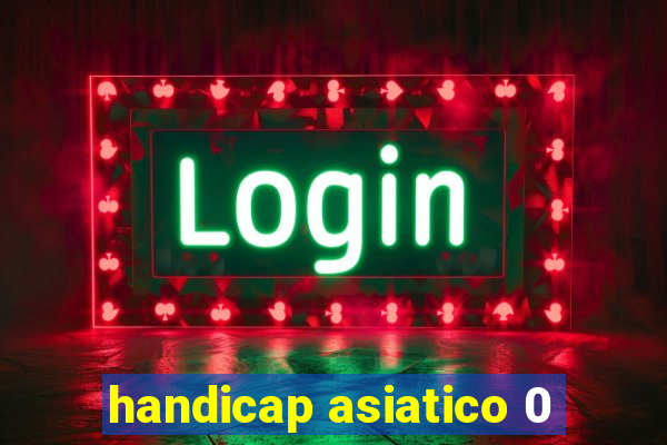 handicap asiatico 0